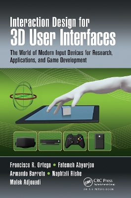 Interaction Design for 3D User Interfaces: The World of Modern Input Devices for Research, Applications, and Game Development by Francisco R. Ortega