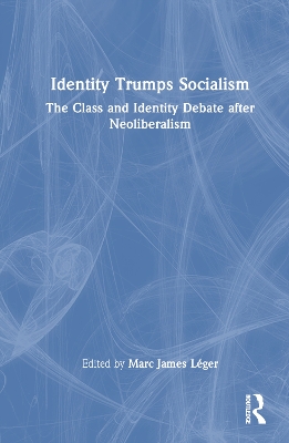 Identity Trumps Socialism: The Class and Identity Debate after Neoliberalism book