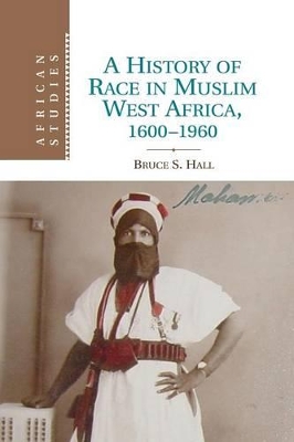 A History of Race in Muslim West Africa, 1600-1960 by Bruce S. Hall