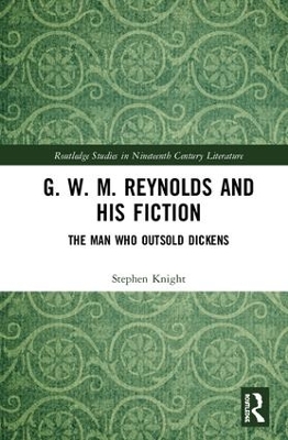 G. W. M. Reynolds and His Fiction: The Man Who Outsold Dickens by Stephen Knight