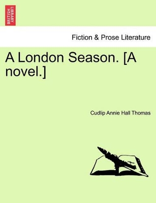 A London Season. [A Novel.] by Cudlip Annie Hall Thomas