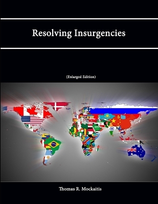 Resolving Insurgencies (Enlarged Edition) by Thomas R Mockaitis