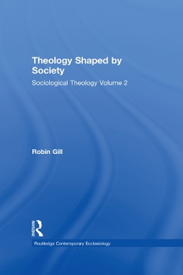 Theology Shaped by Society: Sociological Theology Volume 2 by Robin Gill