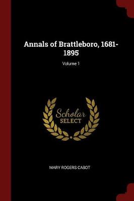 Annals of Brattleboro, 1681-1895; Volume 1 by Mary Rogers Cabot