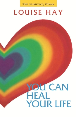 You Can Heal Your Life - 30th Anniversary Edition by Louise Hay