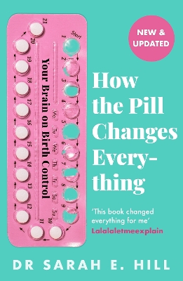 How the Pill Changes Everything: Your Brain on Birth Control by Sarah E Hill