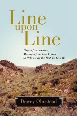 Line Upon Line: Papers from Heaven, Messages from Our Father to Help Us Be the Best We Can Be book