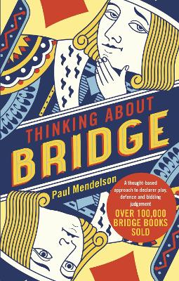 Thinking About Bridge: A thought-based approach to declarer play, defence and bidding judgement by Paul Mendelson