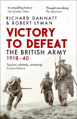 Victory to Defeat: The British Army 1918–40 by Richard Dannatt