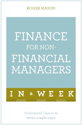 Finance For Non-Financial Managers In A Week by Roger Mason