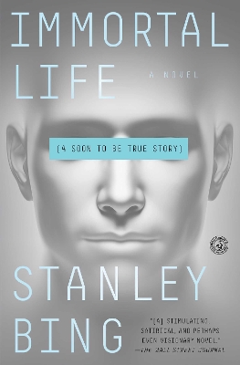 Immortal Life: A Soon To Be True Story by Stanley Bing