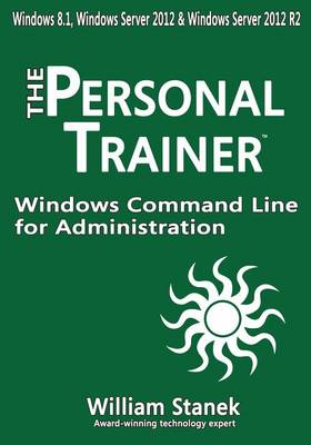 Windows Command Line for Administration for Windows, Windows Server 2012 and Windows Server 2012 R2: The Personal Trainer book