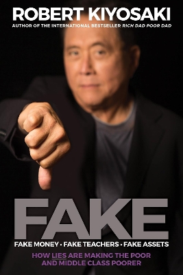 FAKE: Fake Money, Fake Teachers, Fake Assets: How Lies Are Making the Poor and Middle Class Poorer by Robert T. Kiyosaki
