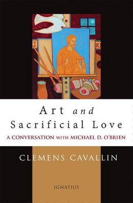 Art and Sacrificial Love: A Conversation with Michael D. O'Brien book