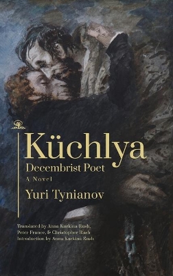 Kchlya: Decembrist Poet. A Novel by Yuri Tynianov