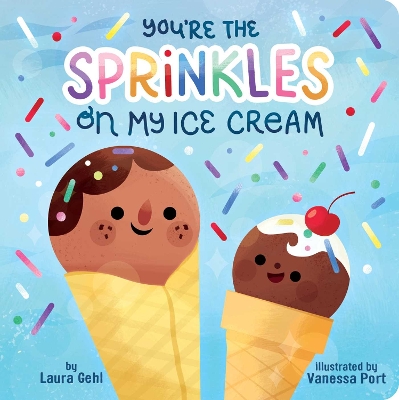 You're the Sprinkles on My Ice Cream by Laura Gehl