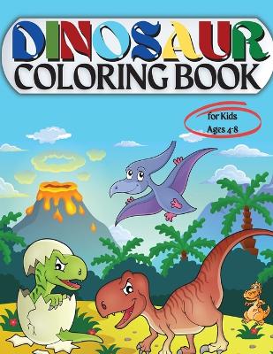 Dinosaur Coloring Book for Kids Ages 4-8: Coloring Book for Kids: Ages - 1-3 2-4 4-8 First of the Coloring Books for Boys Girls Great Gift for Little Children and Baby Toddler with Cute Jurassic Prehistoric Animals book