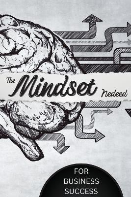 The Mindset Needed for Business Success: Discover the Minds of Successful Internet Entrepreneurs From Around the World/ The E-Entrepreneur Success Mindset book