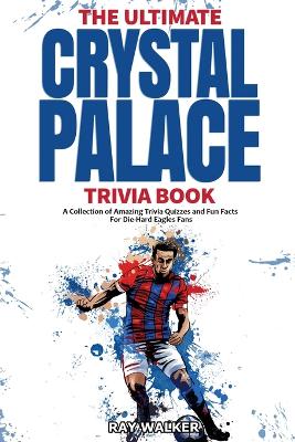 Ultimate Crystal Palace Fc Trivia Book book