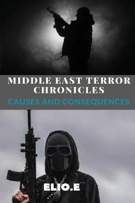 Middle East Terror Chronicles Causes and Consequences book