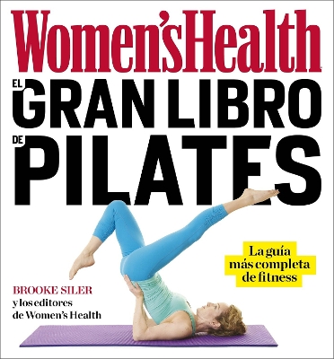 The El gran libro de pilates / The Women's Health Big Book of Pilates: La guia mas completa de fitness by Brooke Siler