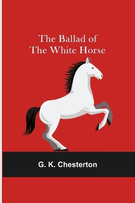 The Ballad of the White Horse by G. K. Chesterton