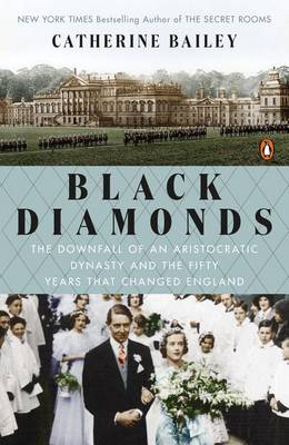 Black Diamonds: The Downfall of an Aristocratic Dynasty and the Fifty Years That Changed England by Catherine Bailey