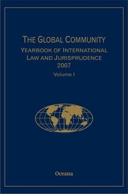 The Global Community Yearbook of International Law and Jurisprudence 2007: Volume 1 by Giuliana Ziccardi Capaldo