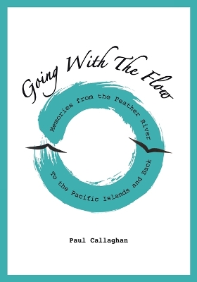 Going with the Flow: Memories From the Feather River to the Pacific Islands and Back by Paul Callaghan