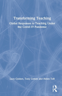 Transforming Teaching: Global Responses to Teaching Under the Covid-19 Pandemic by Lucy Cooker