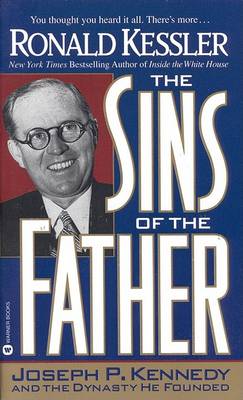 The Sins of the Father: Joseph P. Kennedy and the Dynasty He Founded by Ronald Kessler