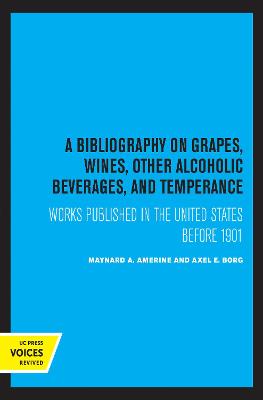 A Bibliography on Grapes, Wines, Other Alcoholic Beverages, and Temperance: Works Published in the United States Before 1901 by M. A. Amerine