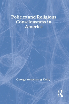 Politics and Religious Consciousness in America by George Armstrong Kelly