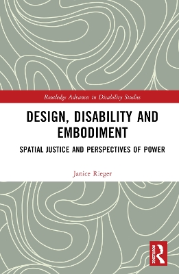 Design, Disability and Embodiment: Spatial Justice and Perspectives of Power by Janice Rieger
