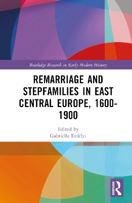 Remarriage and Stepfamilies in East Central Europe, 1600-1900 by Gabriella Erdélyi