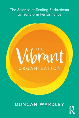 The Vibrant Organisation: The Science of Scaling Enthusiasm to Transform Performance book