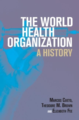 The World Health Organization: A History by Marcos Cueto