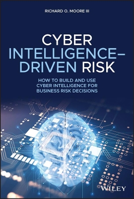 Cyber Intelligence-Driven Risk: How to Build and Use Cyber Intelligence for Business Risk Decisions book