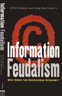 Information Feudalism: Who Owns the Knowledge Economy by Peter Drahos