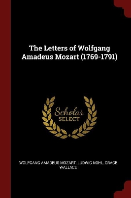 Letters of Wolfgang Amadeus Mozart (1769-1791) by Wolfgang Amadeus Mozart