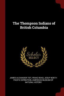Thompson Indians of British Columbia by James Alexander Teit