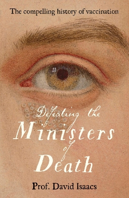 Defeating the Ministers of Death: The compelling story of vaccination, one of medicine's greatest triumphs by David Isaacs