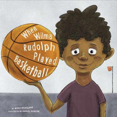 When Wilma Rudolph Played Basketball by Daniel Duncan