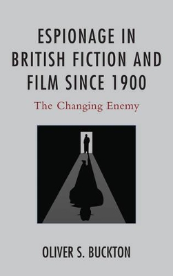 Espionage in British Fiction and Film Since 1900: The Changing Enemy book