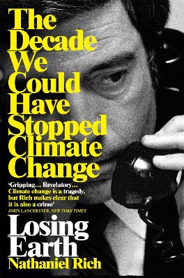 Losing Earth: The Decade We Could Have Stopped Climate Change by Nathaniel Rich