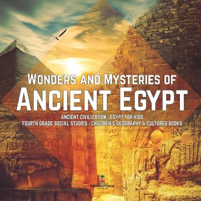 Wonders and Mysteries of Ancient Egypt Ancient Civilization Egypt for Kids Fourth Grade Social Studies Children's Geography & Cultures Books by Baby Professor