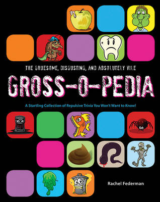 The Gruesome, Disgusting, and Absolutely Vile Gross-O-Pedia: A Startling Collection of Repulsive Trivia You Won't Want to Know! book
