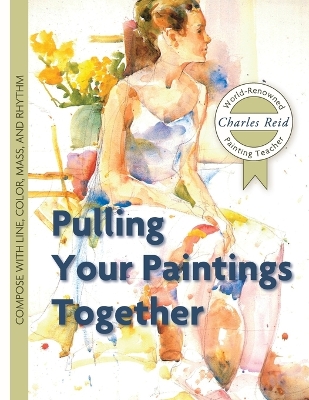 Pulling Your Paintings Together by General Charles Reid
