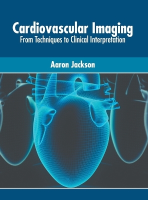 Cardiovascular Imaging: From Techniques to Clinical Interpretation book