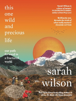 This One Wild and Precious Life: The path back to connection in a fractured world by Sarah Wilson